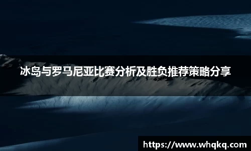冰岛与罗马尼亚比赛分析及胜负推荐策略分享