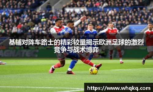 基辅对阵车路士的精彩较量揭示欧洲足球的激烈竞争与战术博弈